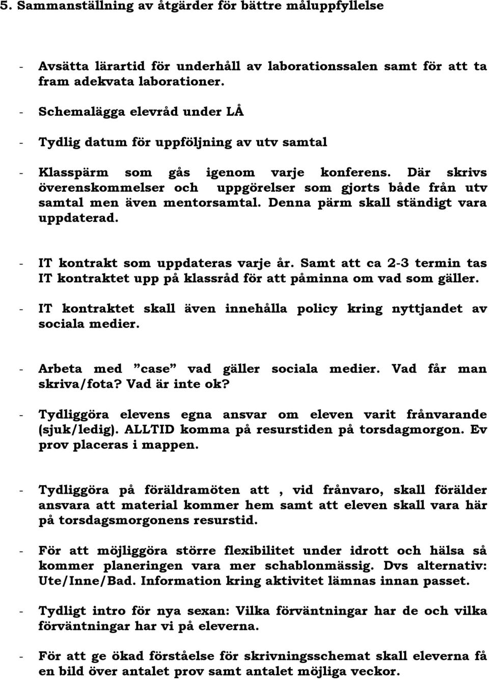 Där skrivs överenskommelser och uppgörelser som gjorts både från utv samtal men även mentorsamtal. Denna pärm skall ständigt vara uppdaterad. - IT kontrakt som uppdateras varje år.