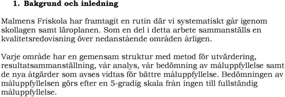 Varje område har en gemensam struktur med metod för utvärdering, resultatsammanställning, vår analys, vår bedömning av