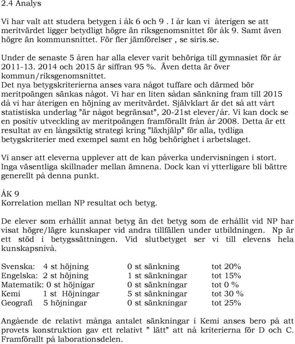 Det nya betygskriterierna anses vara något tuffare och därmed bör meritpoängen sänkas något. Vi har en liten sådan sänkning fram till 2015 då vi har återigen en höjning av meritvärdet.