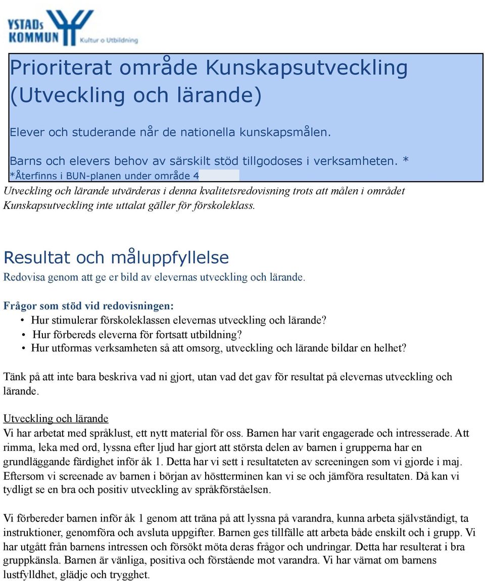 Resultat och måluppfyllelse Redovisa genom att ge er bild av elevernas utveckling och lärande. Frågor som stöd vid redovisningen: Hur stimulerar förskoleklassen elevernas utveckling och lärande?