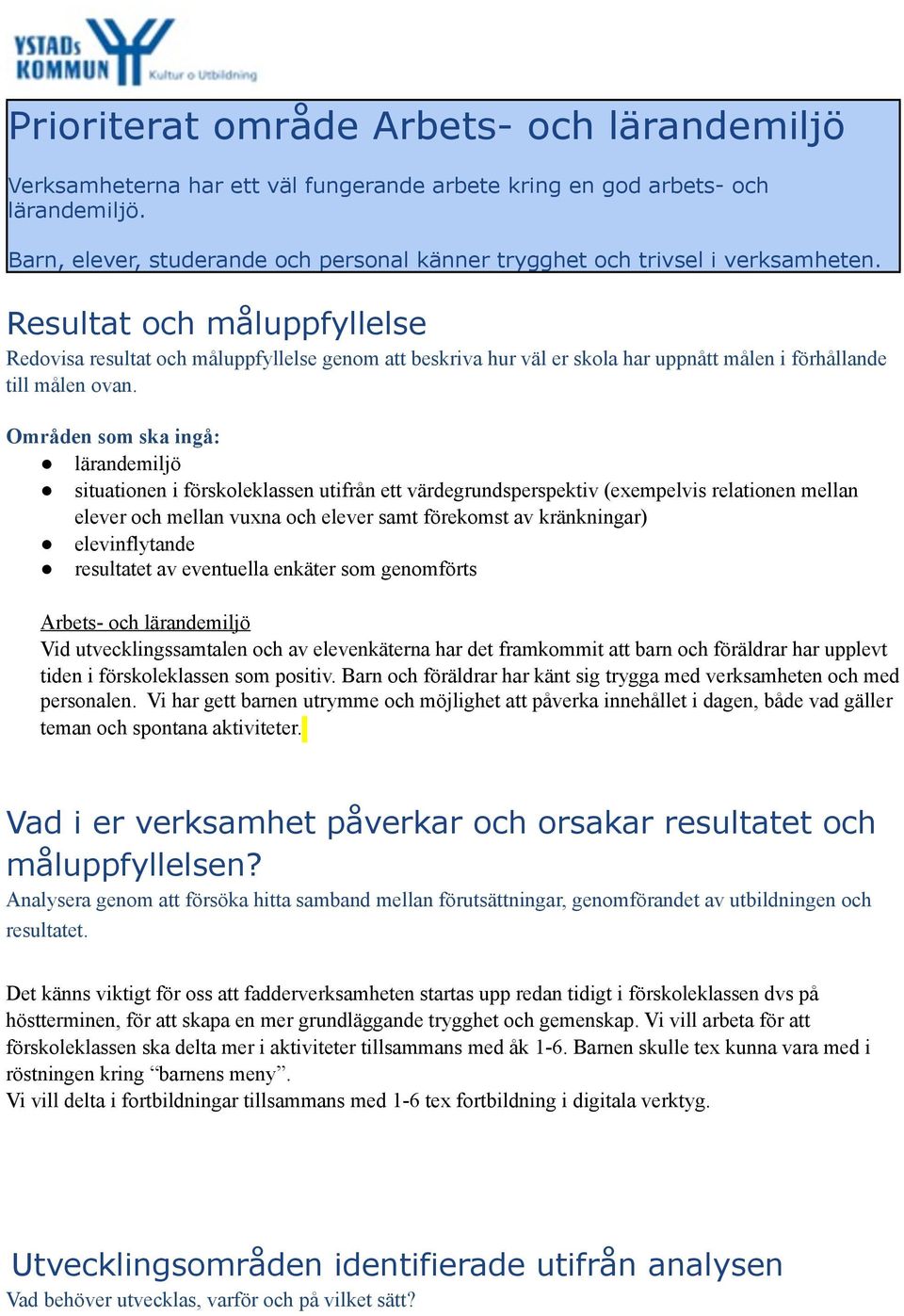 Resultat och måluppfyllelse Redovisa resultat och måluppfyllelse genom att beskriva hur väl er skola har uppnått målen i förhållande till målen ovan.