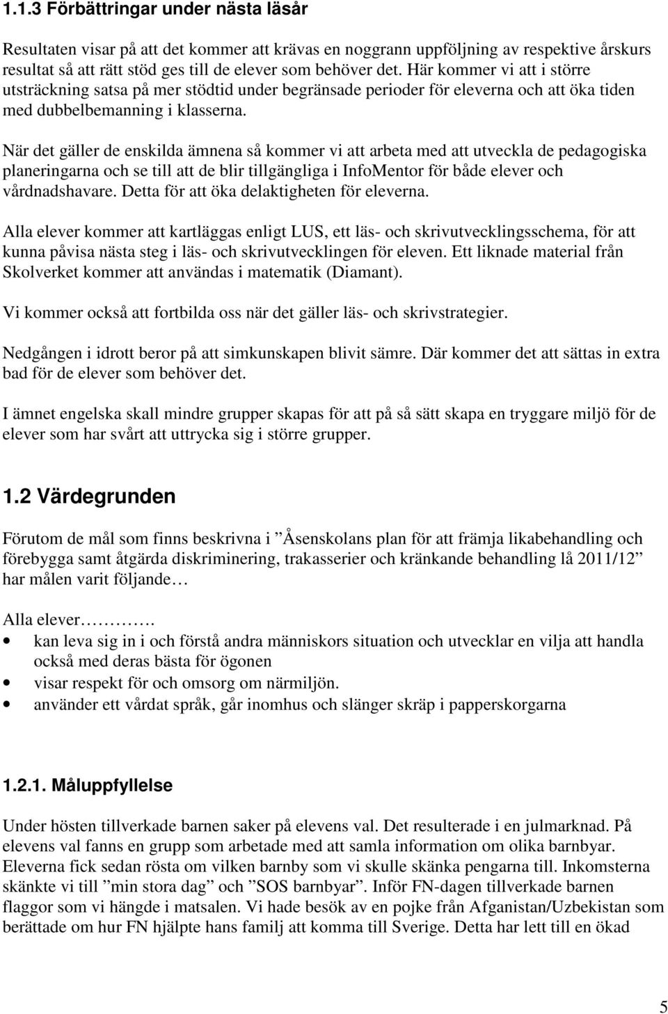 När det gäller de enskilda ämnena så kommer vi att arbeta med att utveckla de pedagogiska planeringarna och se till att de blir tillgängliga i InfoMentor för både elever och vårdnadshavare.