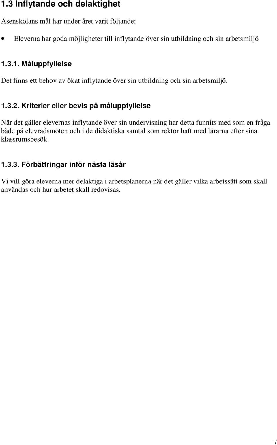 Kriterier eller bevis på måluppfyllelse När det gäller elevernas inflytande över sin undervisning har detta funnits med som en fråga både på elevrådsmöten och i de