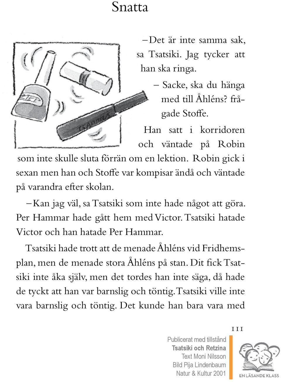 Kan jag väl, sa Tsatsiki som inte hade något att göra. Per Hammar hade gått hem med Victor. Tsatsiki hatade Victor och han hatade Per Hammar.