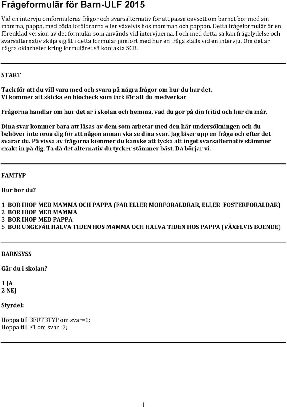 I och med detta så kan frågelydelse och svarsalternativ skilja sig åt i detta formulär jämfört med hur en fråga ställs vid en intervju. Om det är några oklarheter kring formuläret så kontakta SCB.