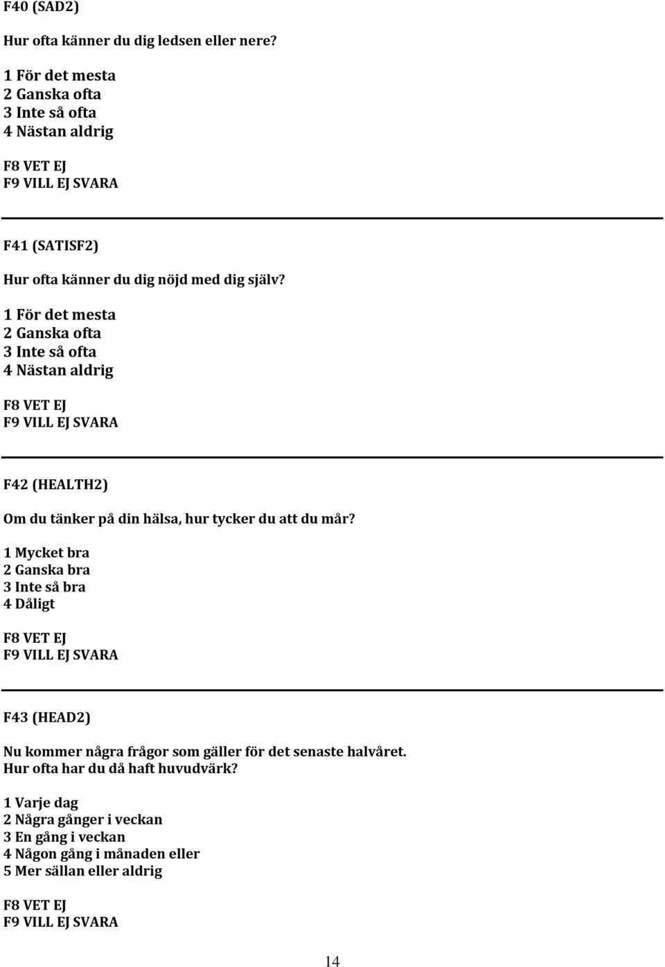 1 För det mesta 2 Ganska ofta 3 Inte så ofta 4 Nästan aldrig F42 (HEALTH2) Om du tänker på din hälsa, hur tycker du att du mår?