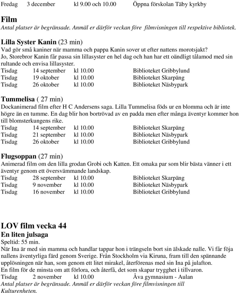 Jo, Storebror Kanin får passa sin lillasyster en hel dag och han har ett oändligt tålamod med sin rultande och envisa lillasyster. Tisdag 14 september kl 10.