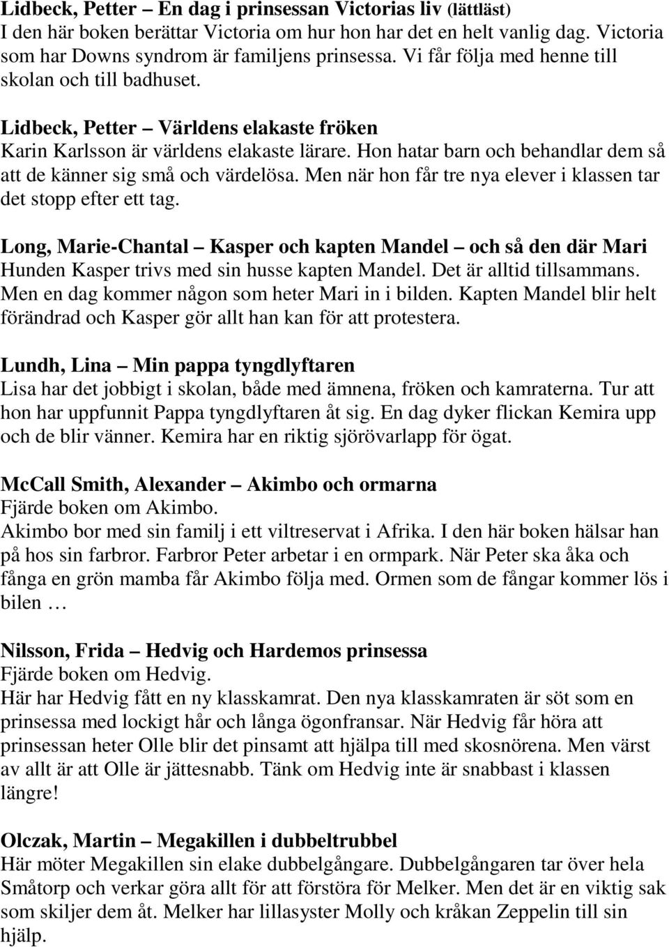 Hon hatar barn och behandlar dem så att de känner sig små och värdelösa. Men när hon får tre nya elever i klassen tar det stopp efter ett tag.