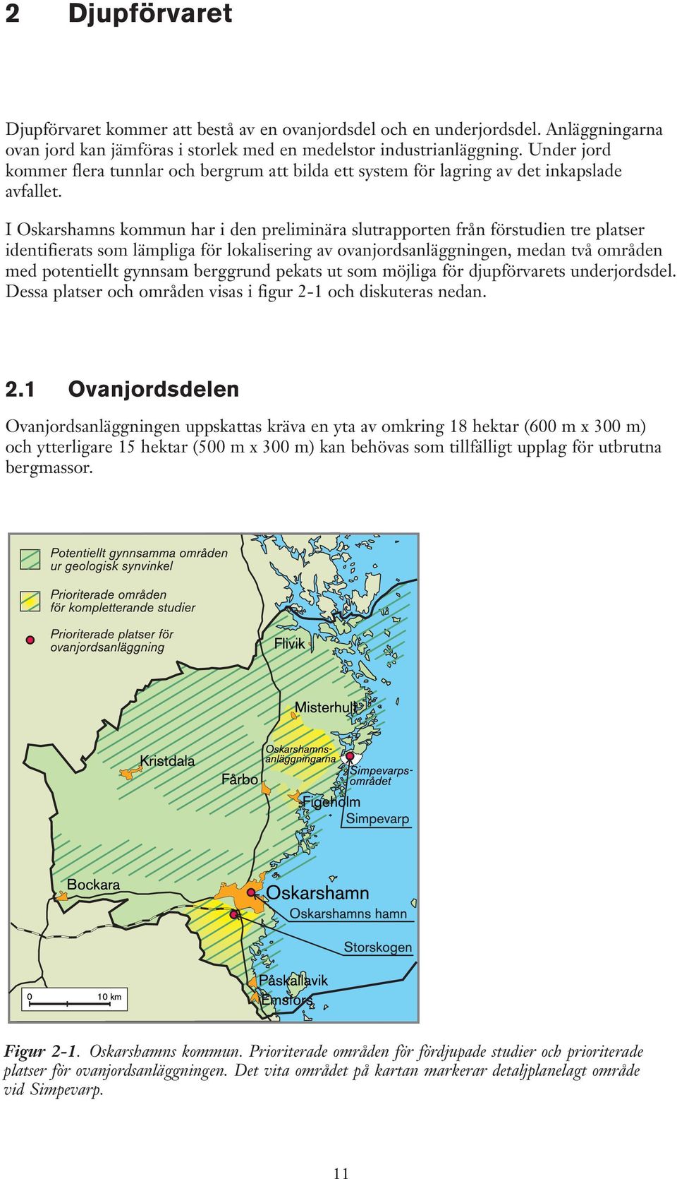 I Oskarshamns kommun har i den preliminära slutrapporten från förstudien tre platser identifierats som lämpliga för lokalisering av ovanjordsanläggningen, medan två områden med potentiellt gynnsam