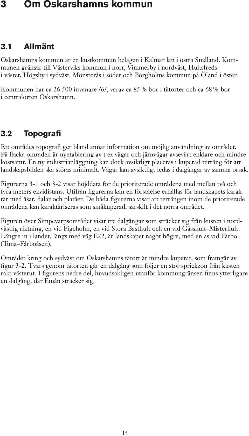 Kommunen har ca 26 500 invånare /6/, varav ca 85 % bor i tätorter och ca 68 % bor i centralorten Oskarshamn. 3.