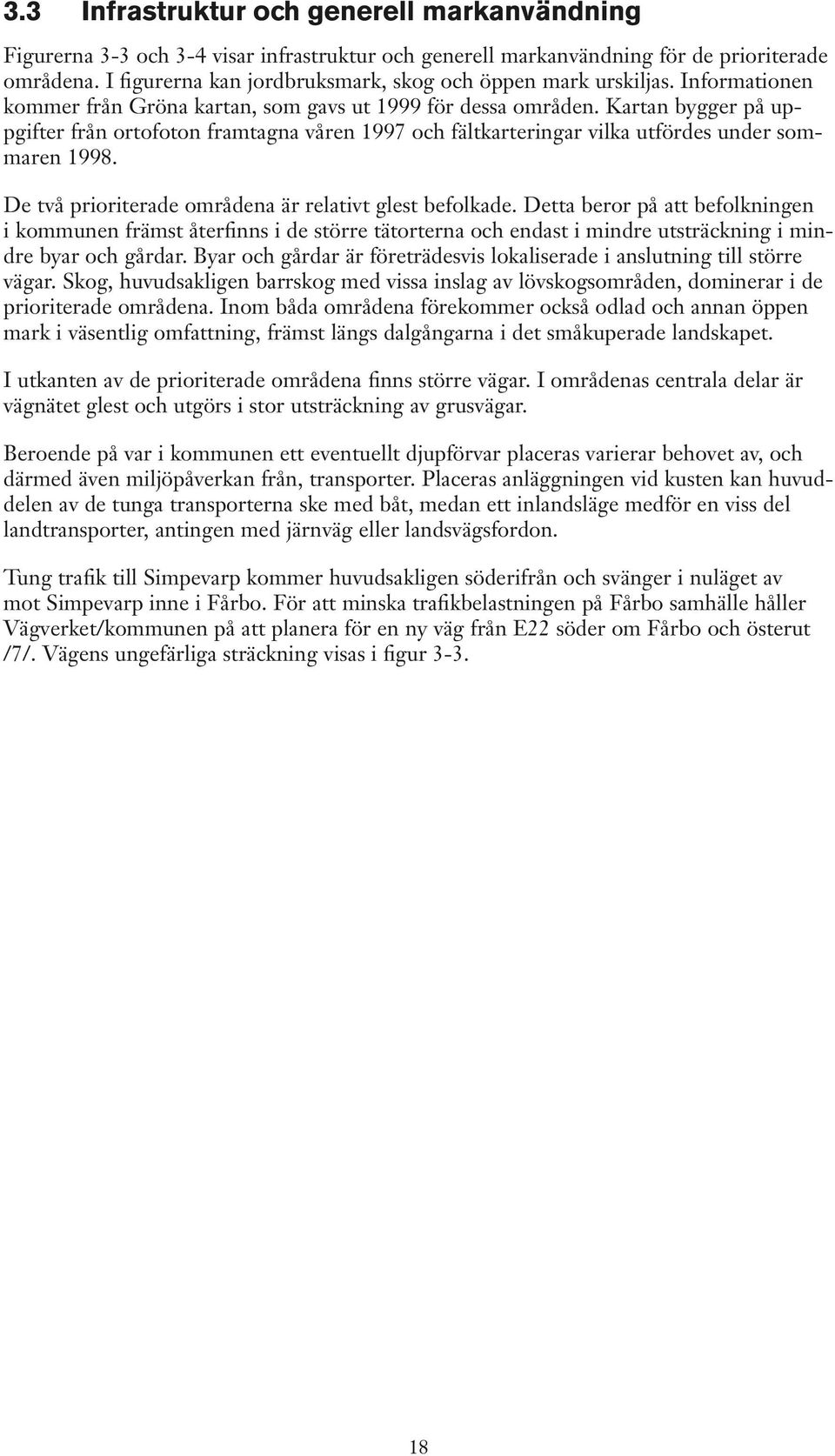 Kartan bygger på uppgifter från ortofoton framtagna våren 1997 och fältkarteringar vilka utfördes under sommaren 1998. De två prioriterade områdena är relativt glest befolkade.