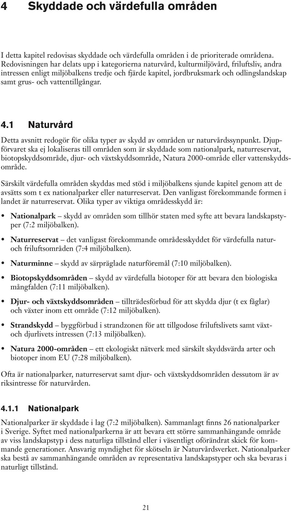 vattentillgångar. 4.1 Naturvård Detta avsnitt redogör för olika typer av skydd av områden ur naturvårdssynpunkt.