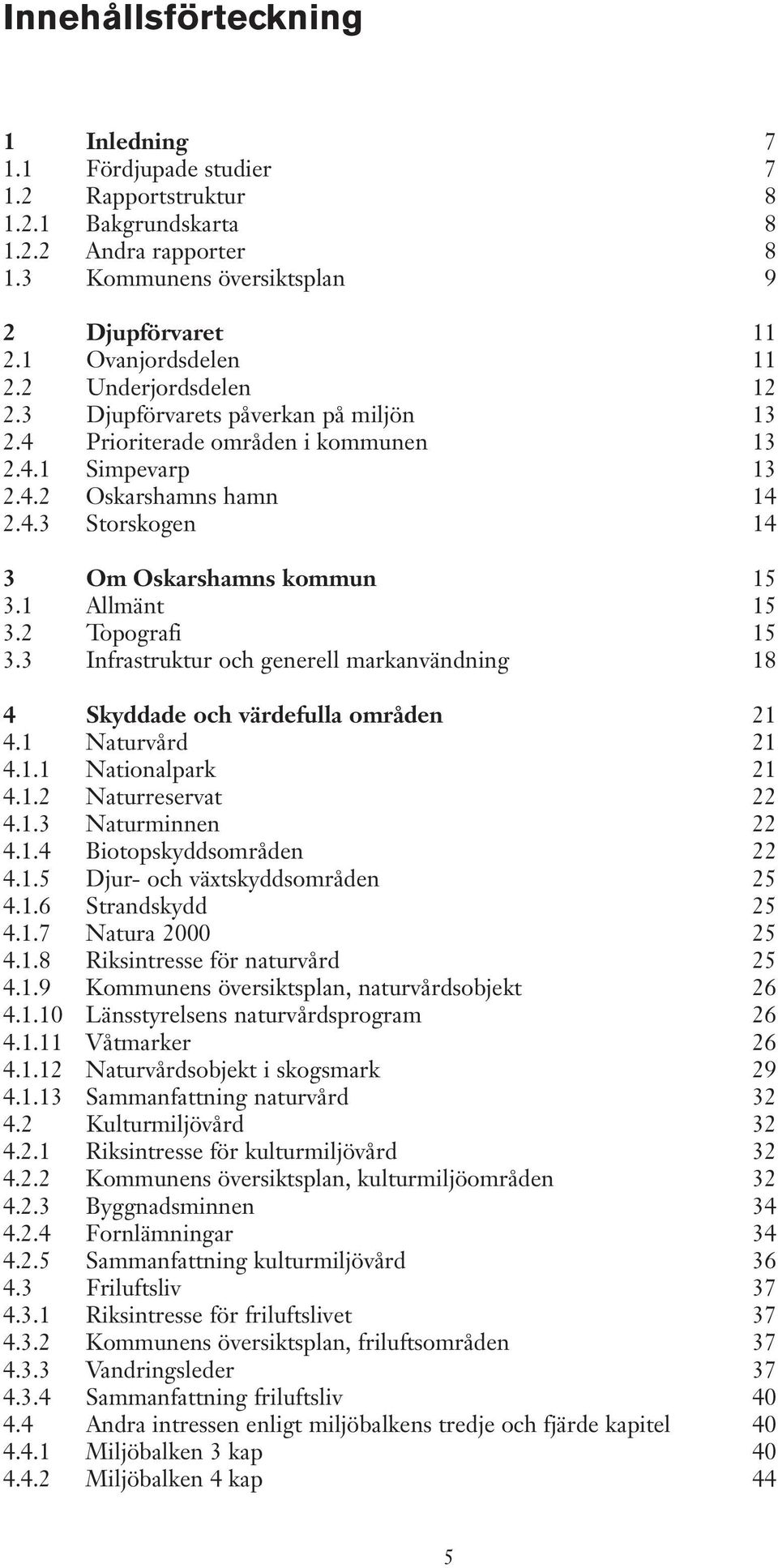 1 Allmänt 15 3.2 Topografi 15 3.3 Infrastruktur och generell markanvändning 18 4 Skyddade och värdefulla områden 21 4.1 Naturvård 21 4.1.1 Nationalpark 21 4.1.2 Naturreservat 22 4.1.3 Naturminnen 22 4.