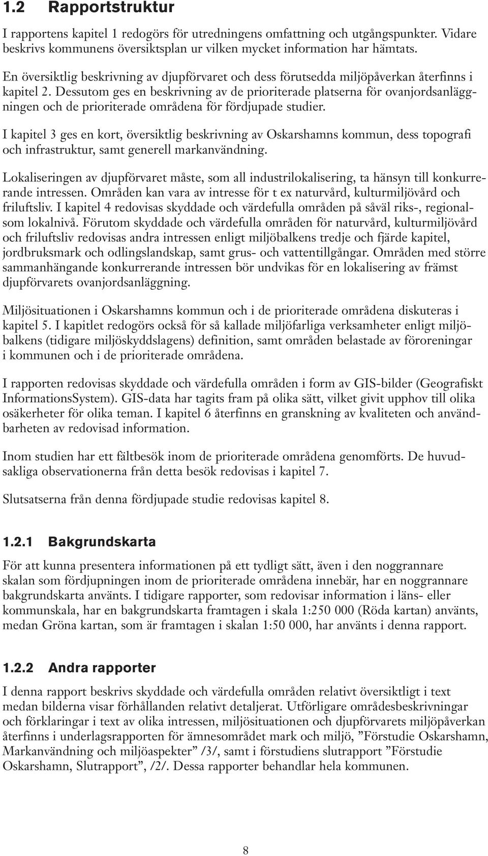 Dessutom ges en beskrivning av de prioriterade platserna för ovanjordsanläggningen och de prioriterade områdena för fördjupade studier.