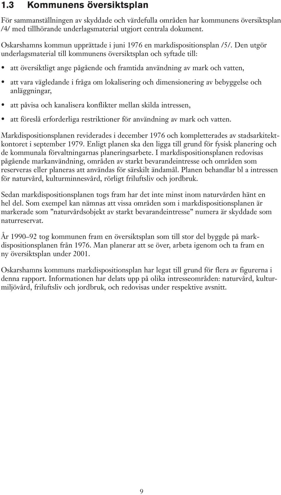 Den utgör underlagsmaterial till kommunens översiktsplan och syftade till: att översiktligt ange pågående och framtida användning av mark och vatten, att vara vägledande i fråga om lokalisering och