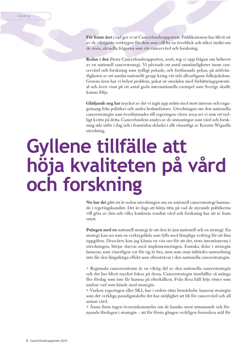 Redan i den första Cancerfondsrapporten, 2006, tog vi upp frågan om behovet av en nationell cancerstrategi.