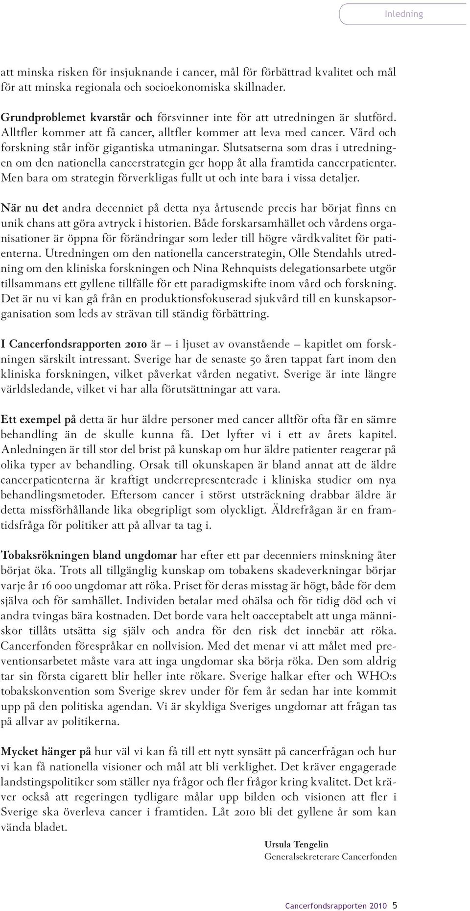 Slutsatserna som dras i utredningen om den nationella cancerstrategin ger hopp åt alla framtida cancerpatienter. Men bara om strategin förverkligas fullt ut och inte bara i vissa detaljer.