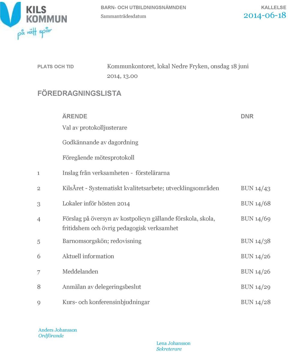 kvalitetsarbete; utvecklingsområden BUN 14/43 3 Lokaler inför hösten 2014 BUN 14/68 4 Förslag på översyn av kostpolicyn gällande förskola, skola, fritidshem och övrig pedagogisk verksamhet