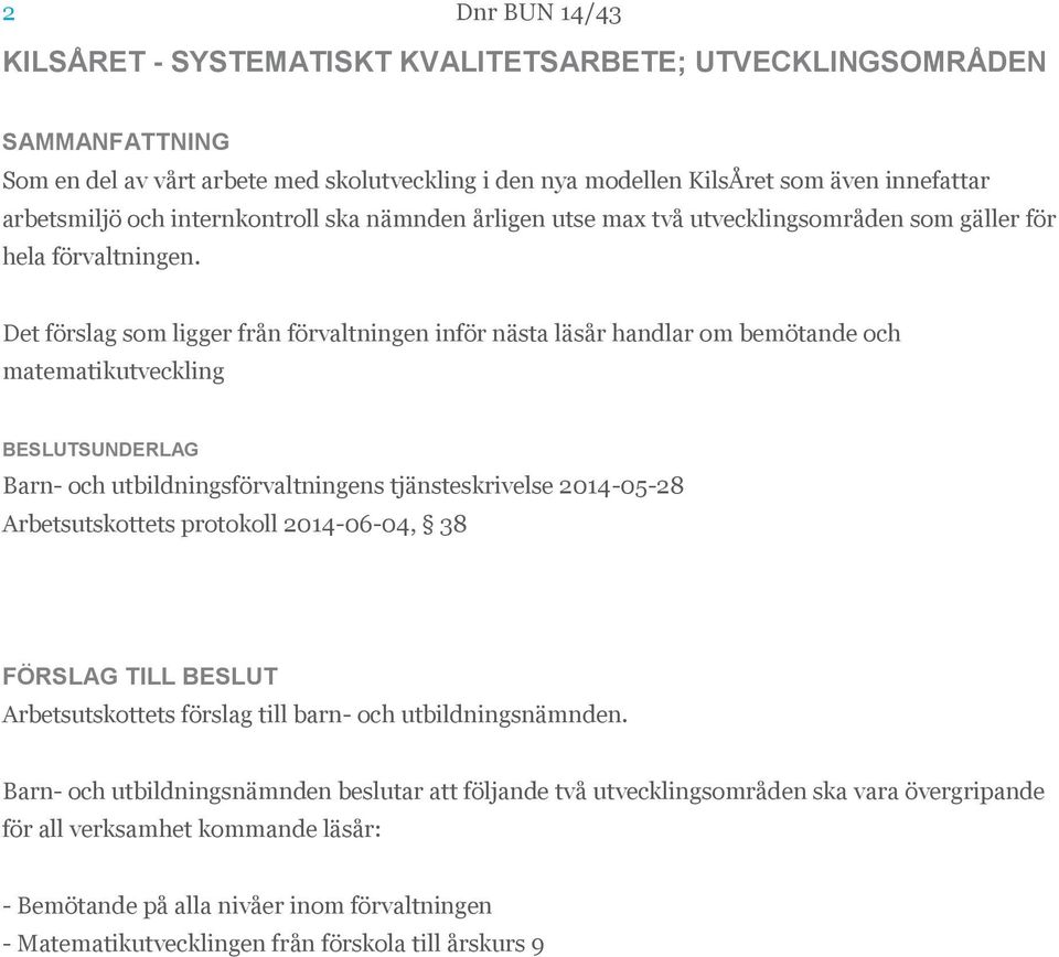 Det förslag som ligger från förvaltningen inför nästa läsår handlar om bemötande och matematikutveckling BESLUTSUNDERLAG Barn- och utbildningsförvaltningens tjänsteskrivelse 2014-05-28