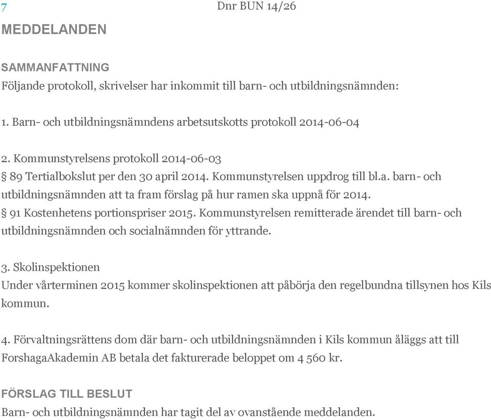 91 Kostenhetens portionspriser 2015. Kommunstyrelsen remitterade ärendet till barn- och utbildningsnämnden och socialnämnden för yttrande. 3.