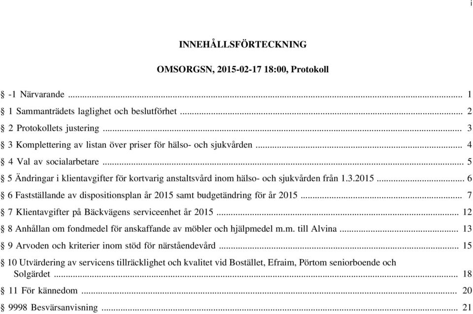 .. 6 6 Fastställande av dispositionsplan år 2015 samt budgetändring för år 2015... 7 7 Klientavgifter på Bäckvägens serviceenhet år 2015.