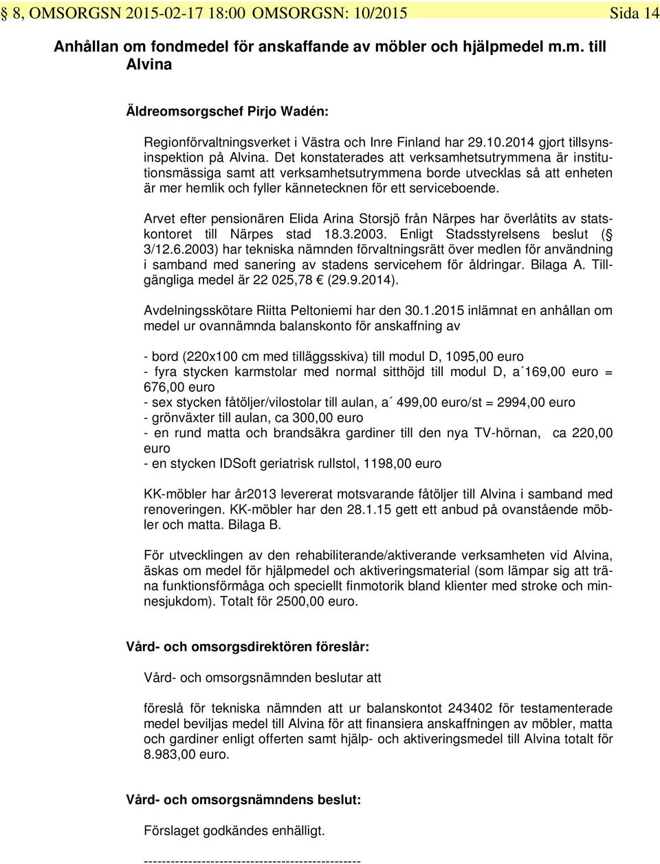 Det konstaterades att verksamhetsutrymmena är institutionsmässiga samt att verksamhetsutrymmena borde utvecklas så att enheten är mer hemlik och fyller kännetecknen för ett serviceboende.