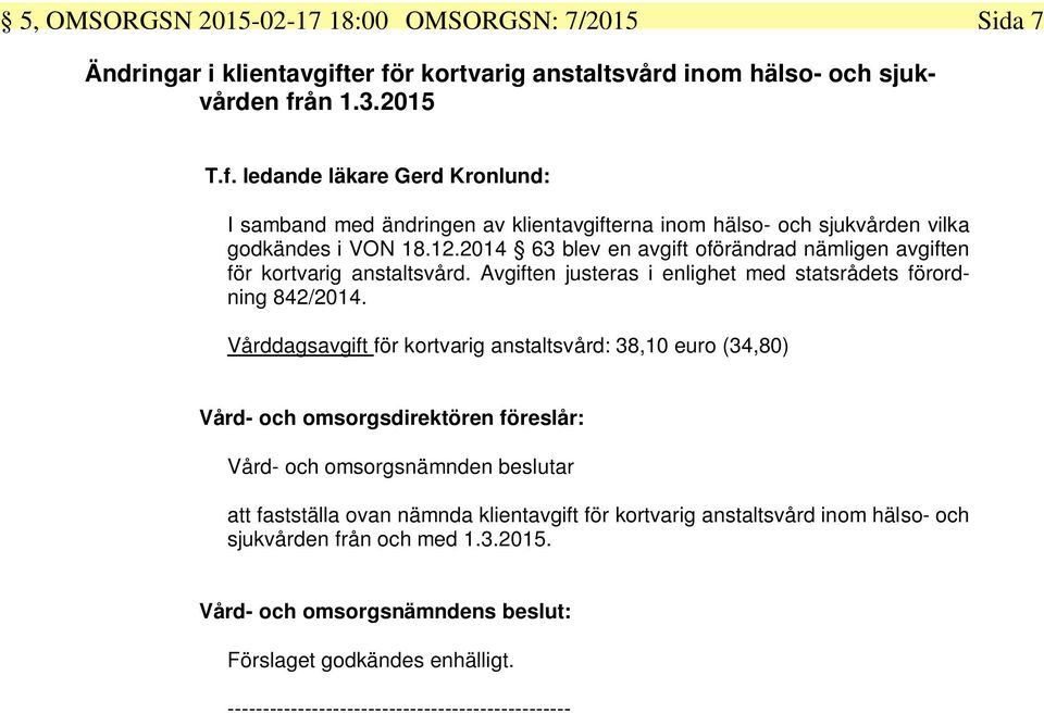 12.2014 63 blev en avgift oförändrad nämligen avgiften för kortvarig anstaltsvård. Avgiften justeras i enlighet med statsrådets förordning 842/2014.