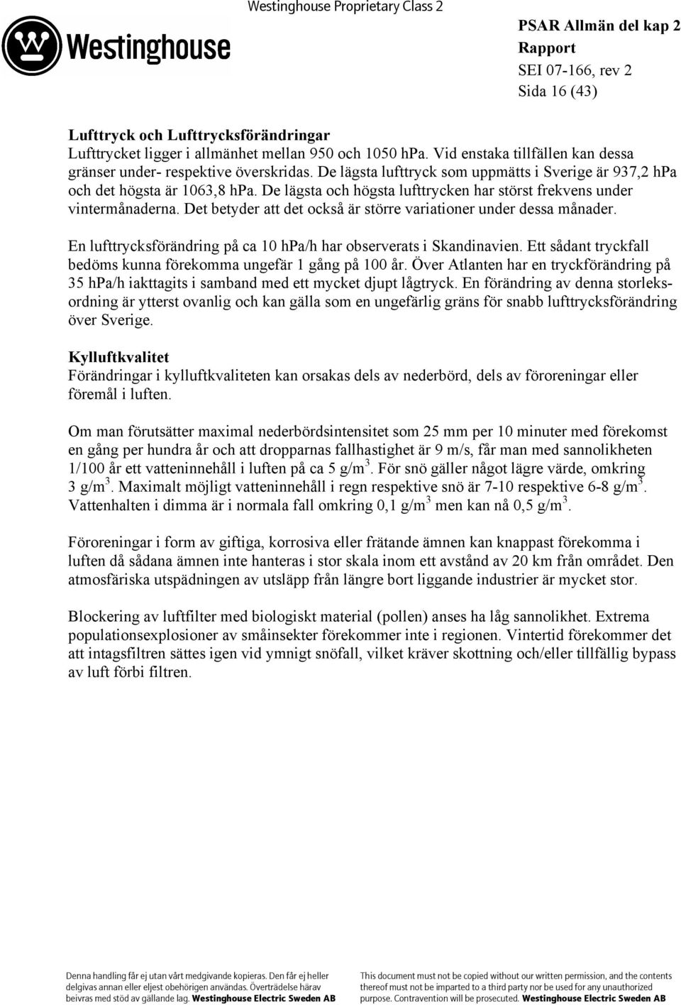 Det betyder att det också är större variationer under dessa månader. En lufttrycksförändring på ca 10 hpa/h har observerats i Skandinavien.