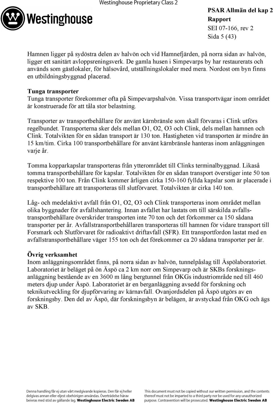 Tunga transporter Tunga transporter förekommer ofta på Simpevarpshalvön. Vissa transportvägar inom området är konstruerade för att tåla stor belastning.