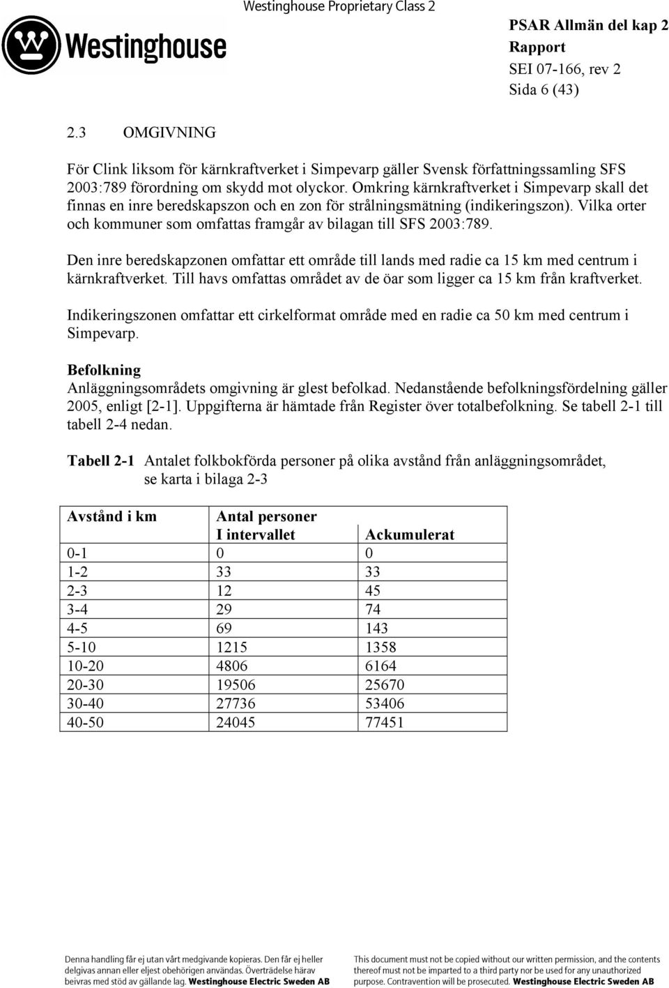 Vilka orter och kommuner som omfattas framgår av bilagan till SFS 2003:789. Den inre beredskapzonen omfattar ett område till lands med radie ca 15 km med centrum i kärnkraftverket.