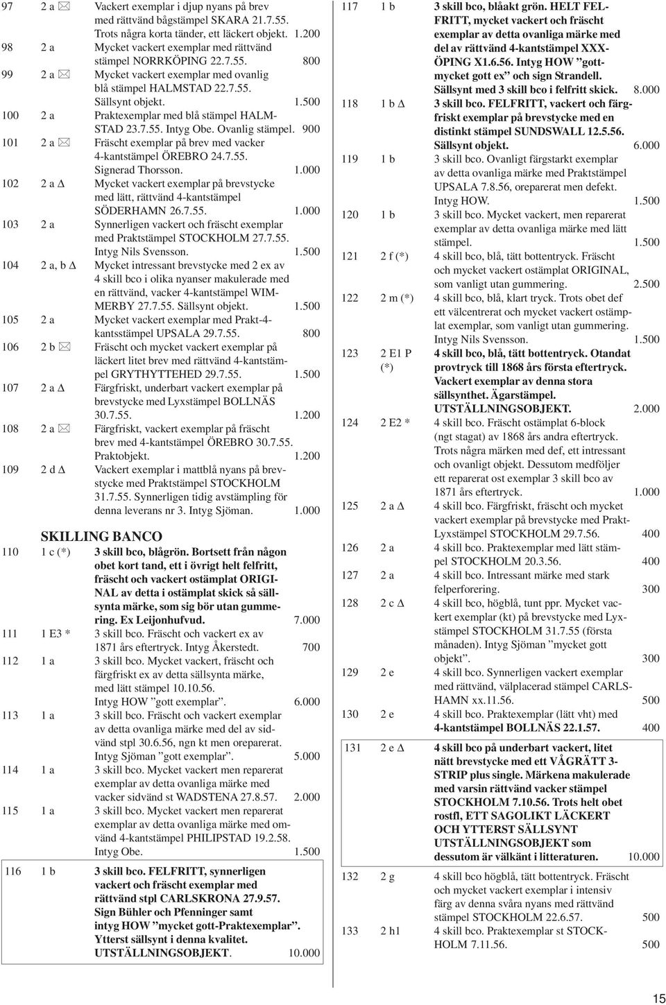 500 100 2 a Praktexemplar med blå stämpel HALM- STAD 23.7.55. Intyg Obe. Ovanlig stämpel. 900 101 2 a Fräscht exemplar på brev med vacker 4-kantstämpel ÖREBRO 24.7.55. Signerad Thorsson. 1.000 102 2 a Mycket vackert exemplar på brevstycke med lätt, rättvänd 4-kantstämpel SÖDERHAMN 26.