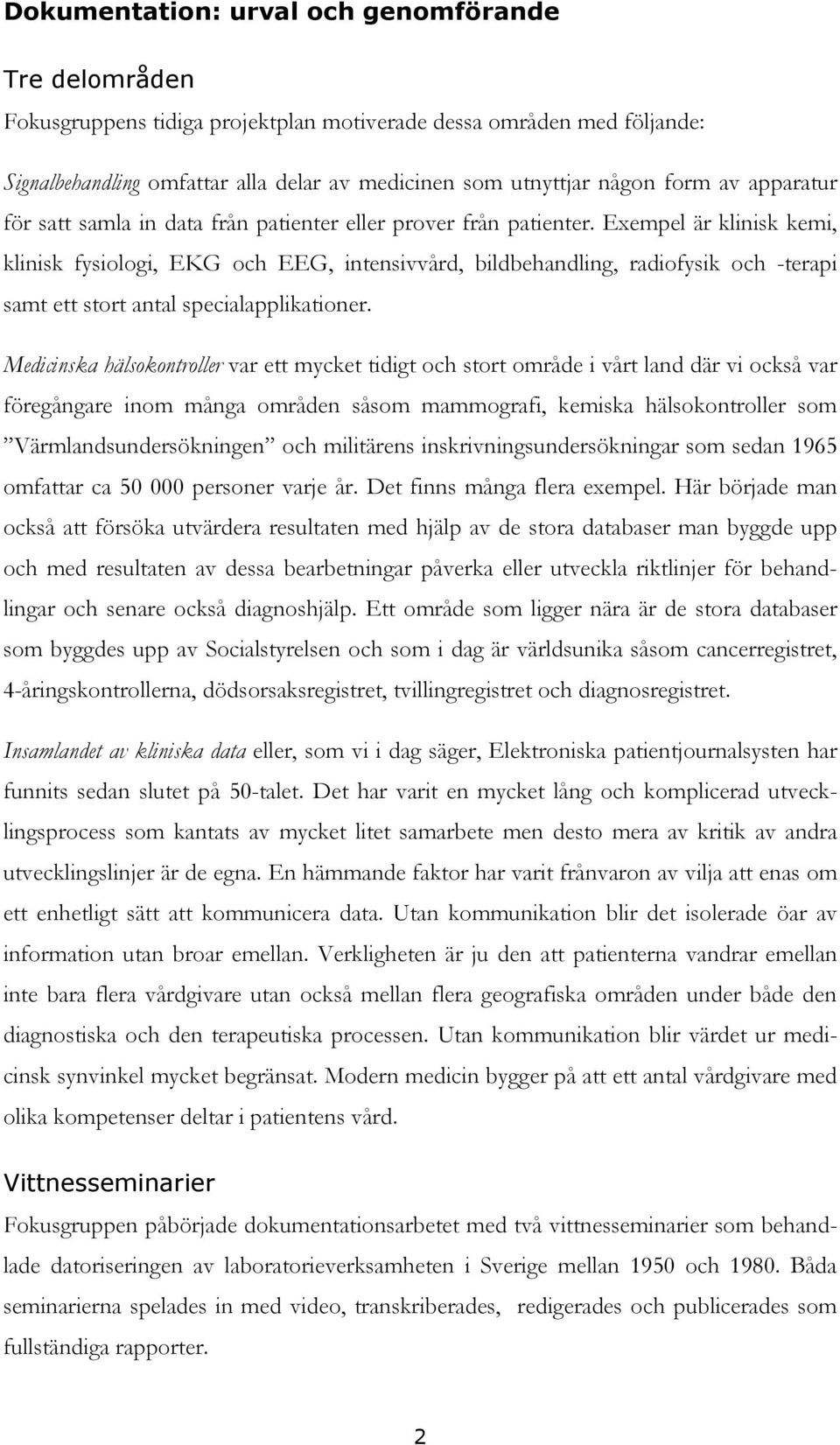 Exempel är klinisk kemi, klinisk fysiologi, EKG och EEG, intensivvård, bildbehandling, radiofysik och -terapi samt ett stort antal specialapplikationer.