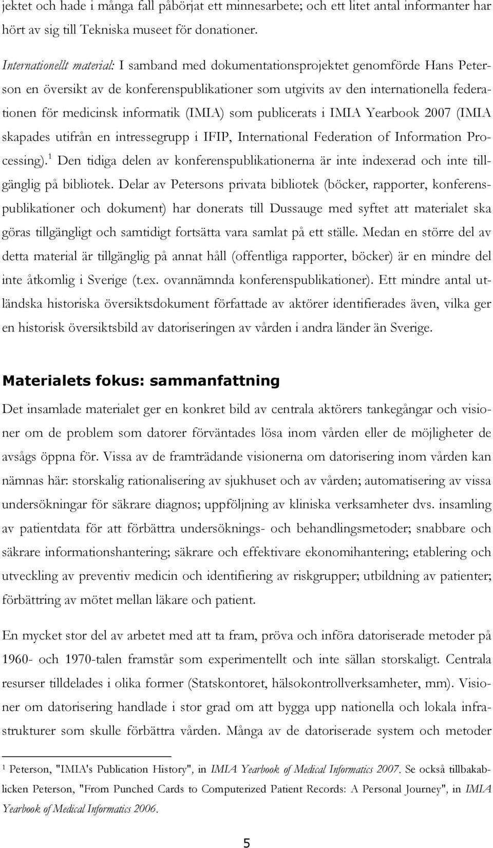 informatik (IMIA) som publicerats i IMIA Yearbook 2007 (IMIA skapades utifrån en intressegrupp i IFIP, International Federation of Information Processing).