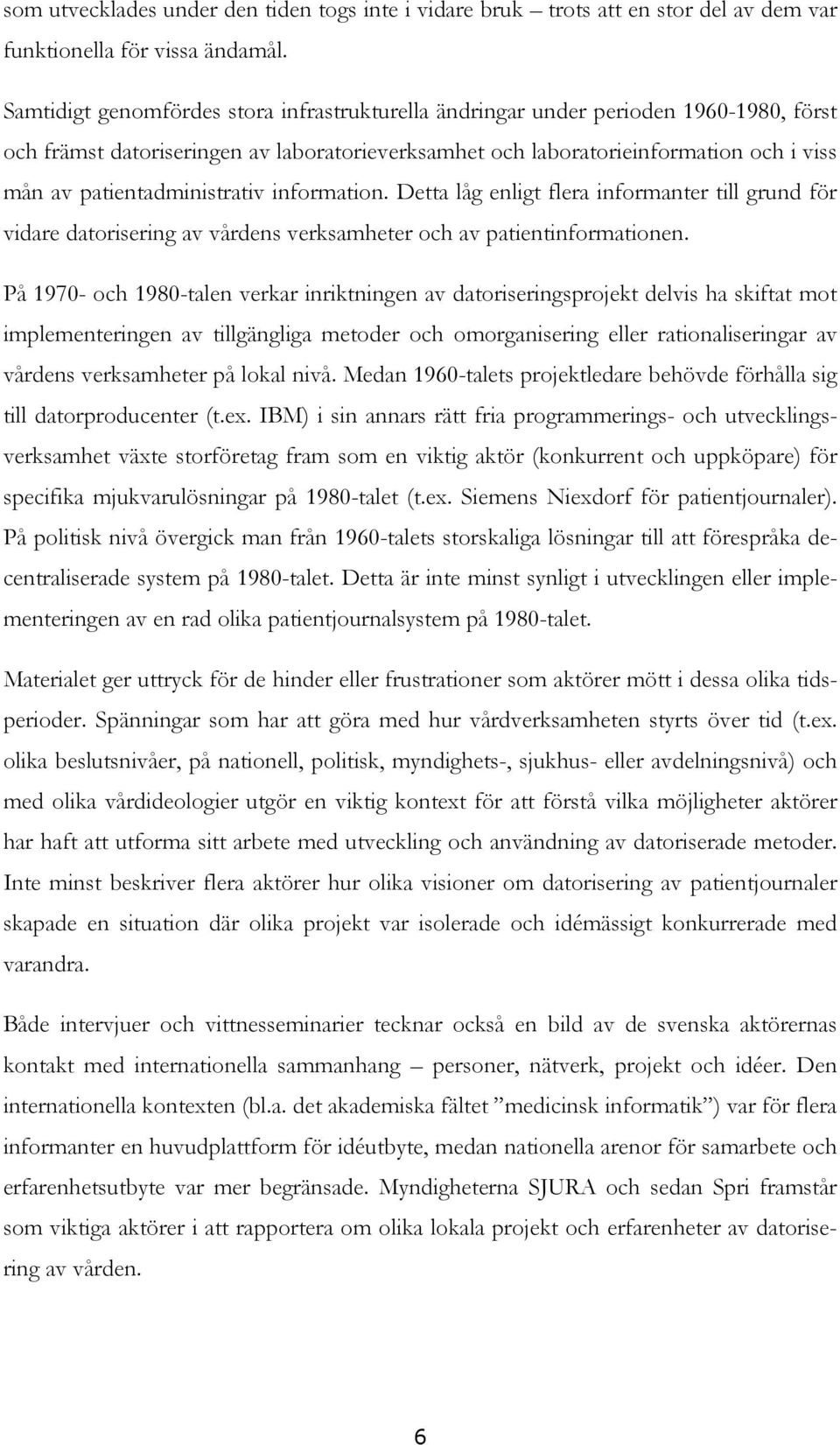 patientadministrativ information. Detta låg enligt flera informanter till grund för vidare datorisering av vårdens verksamheter och av patientinformationen.