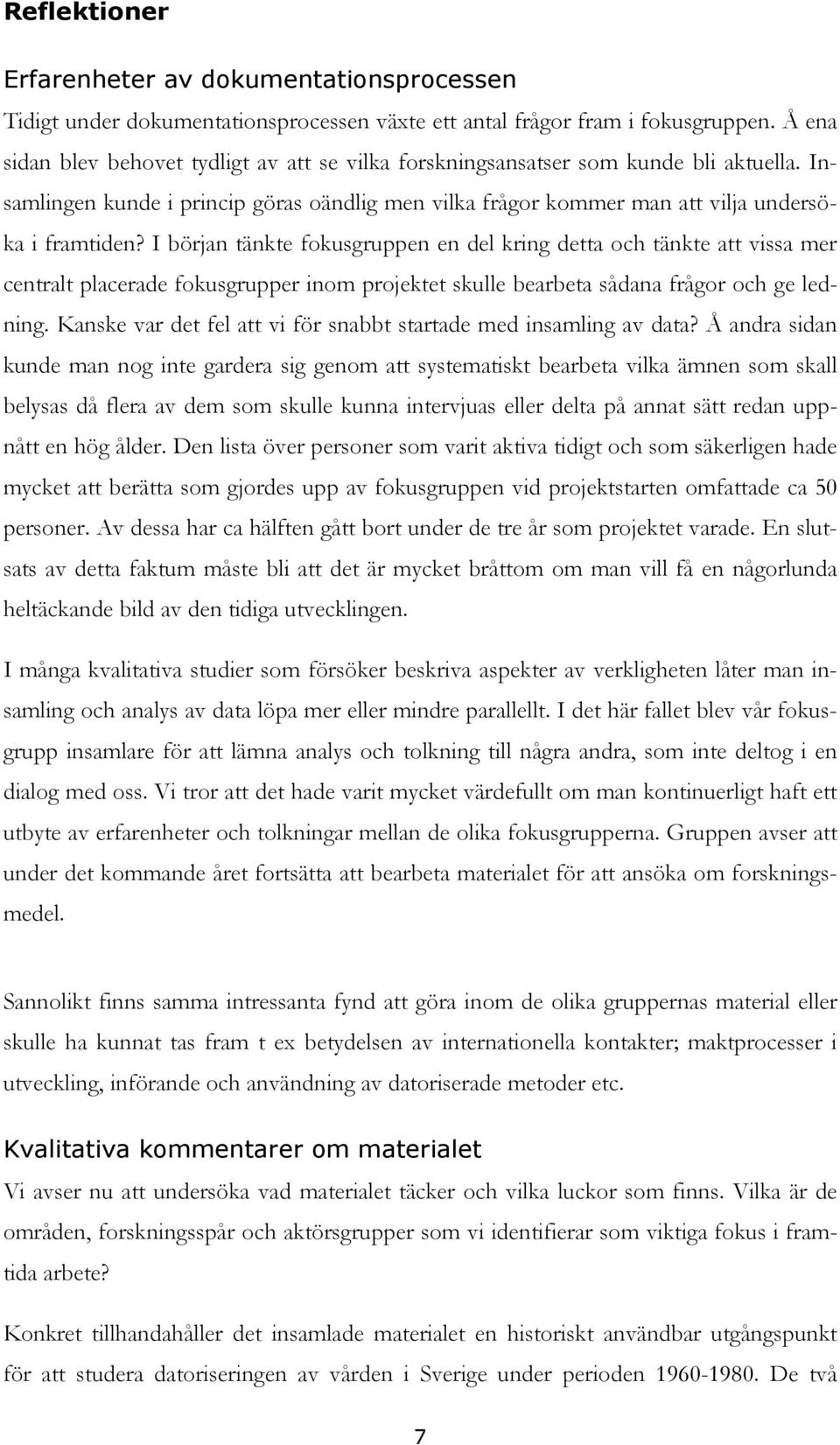 I början tänkte fokusgruppen en del kring detta och tänkte att vissa mer centralt placerade fokusgrupper inom projektet skulle bearbeta sådana frågor och ge ledning.