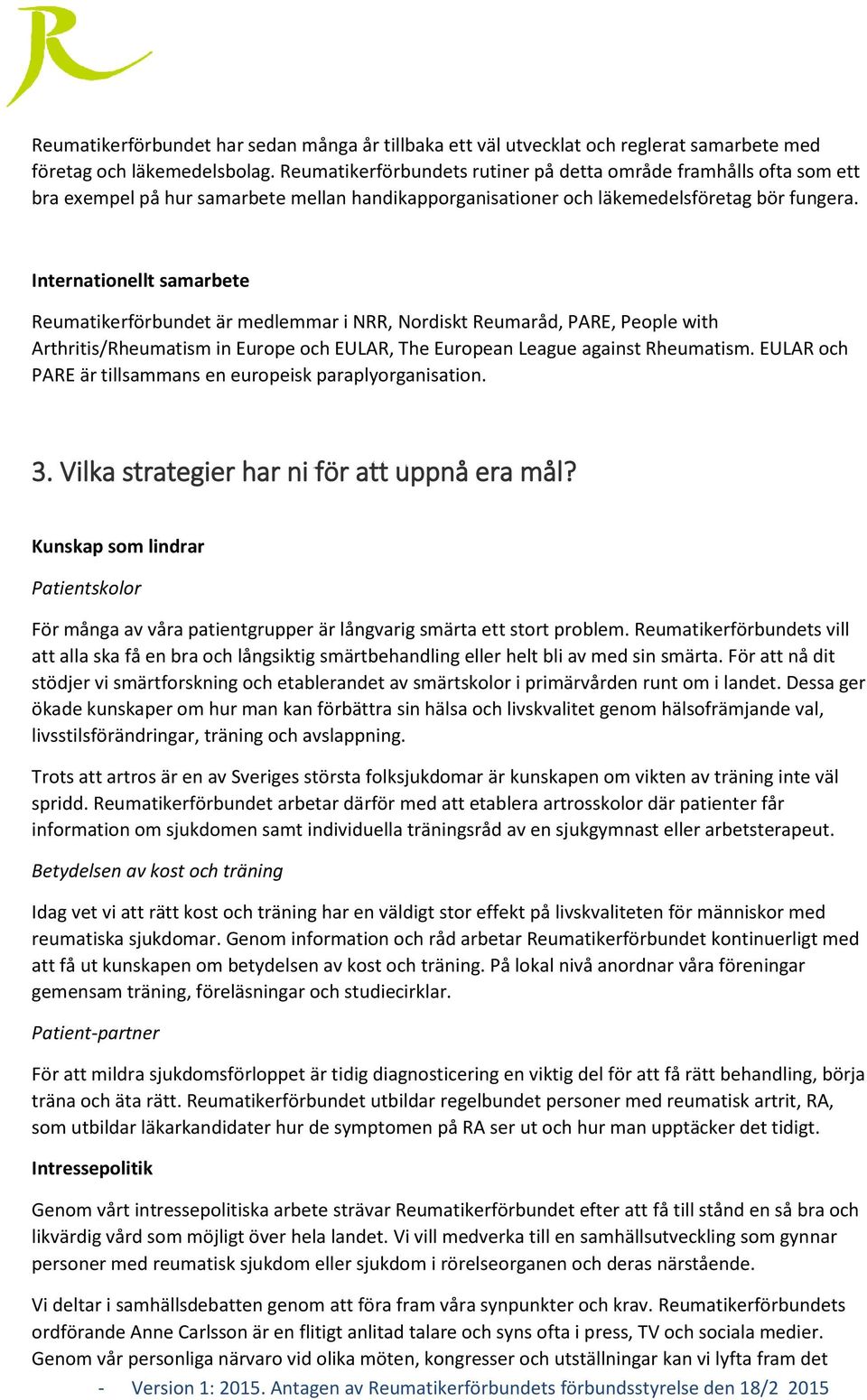 Internationellt samarbete Reumatikerförbundet är medlemmar i NRR, Nordiskt Reumaråd, PARE, People with Arthritis/Rheumatism in Europe och EULAR, The European League against Rheumatism.