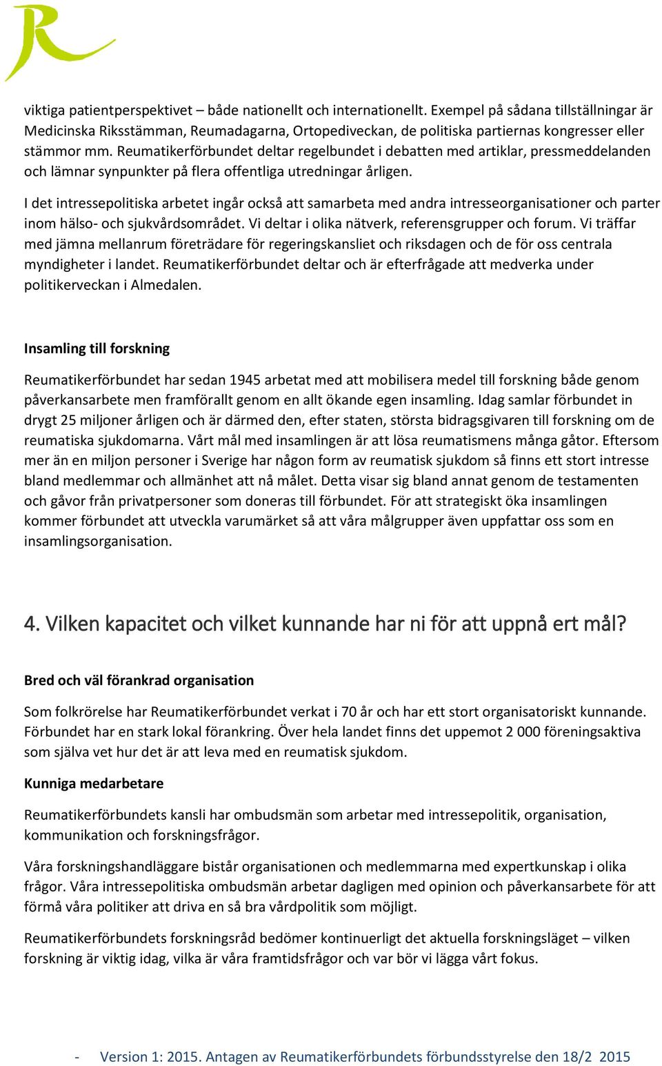 Reumatikerförbundet deltar regelbundet i debatten med artiklar, pressmeddelanden och lämnar synpunkter på flera offentliga utredningar årligen.