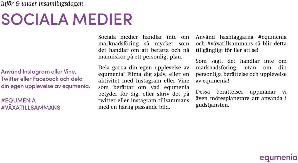 Filma dig själv, eller en aktivitet med Instagram eller Vine som berättar om vad equmenia betyder för dig, eller skriv det på twitter eller instagram tillsammans med en härlig passande bild.