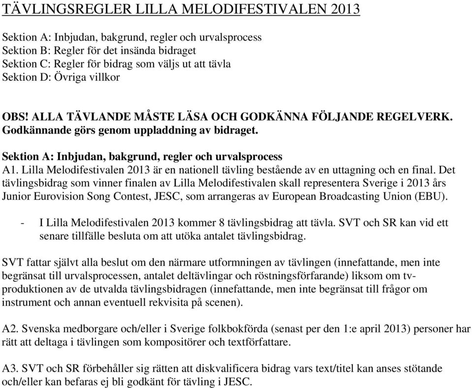 Lilla Melodifestivalen 2013 är en nationell tävling bestående av en uttagning och en final.