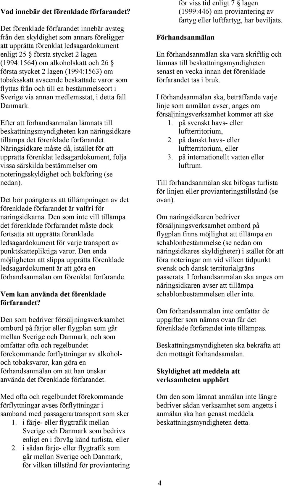 stycket 2 lagen (1994:1563) om tobaksskatt avseende beskattade varor som flyttas från och till en bestämmelseort i Sverige via annan medlemsstat, i detta fall Danmark.