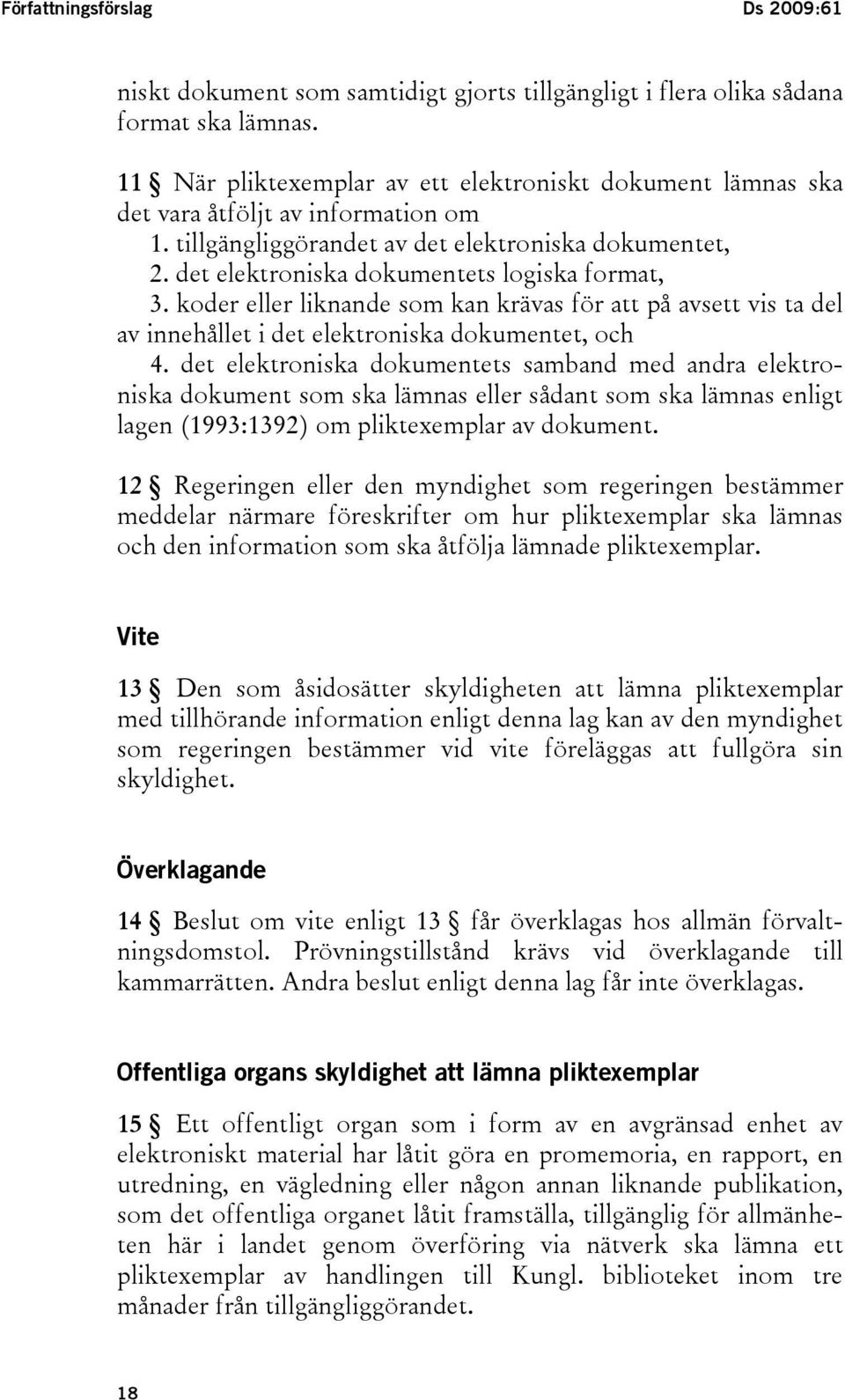 det elektroniska dokumentets logiska format, 3. koder eller liknande som kan krävas för att på avsett vis ta del av innehållet i det elektroniska dokumentet, och 4.