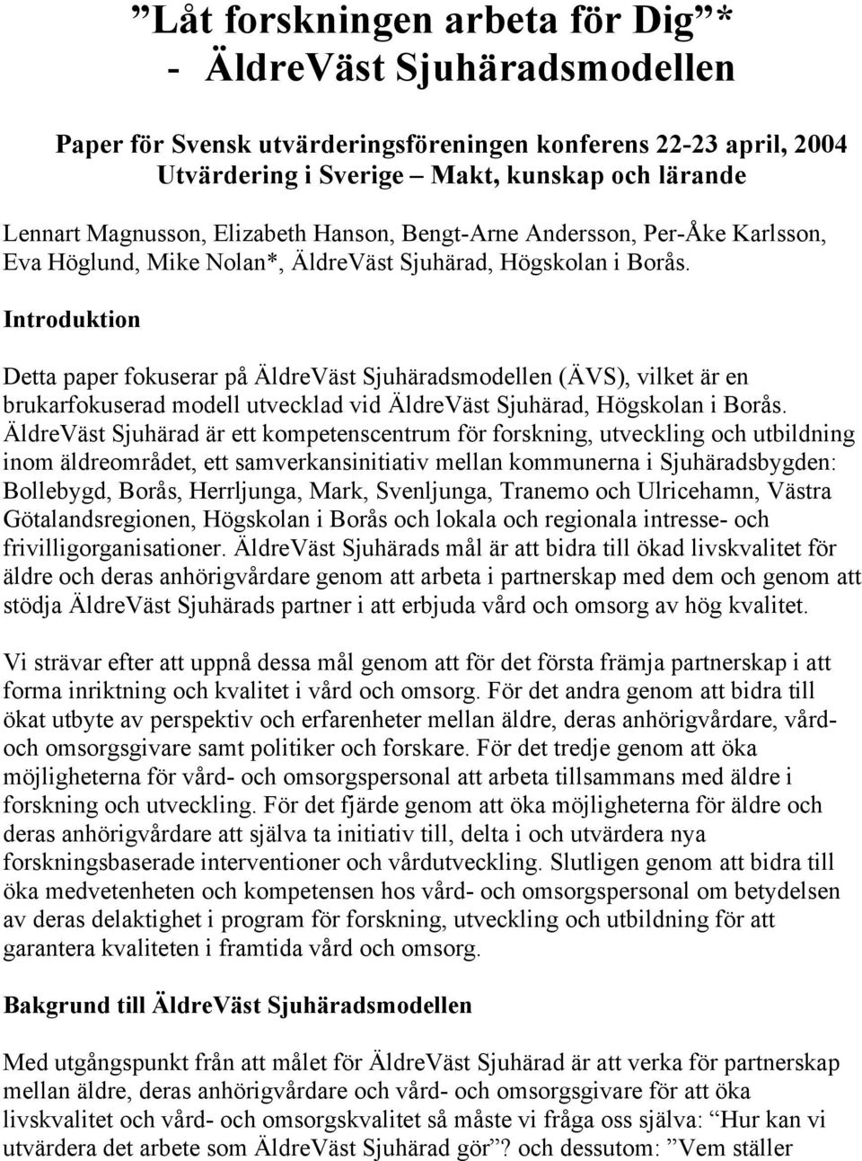 Introduktion Detta paper fokuserar på ÄldreVäst Sjuhäradsmodellen (ÄVS), vilket är en brukarfokuserad modell utvecklad vid ÄldreVäst Sjuhärad, Högskolan i Borås.