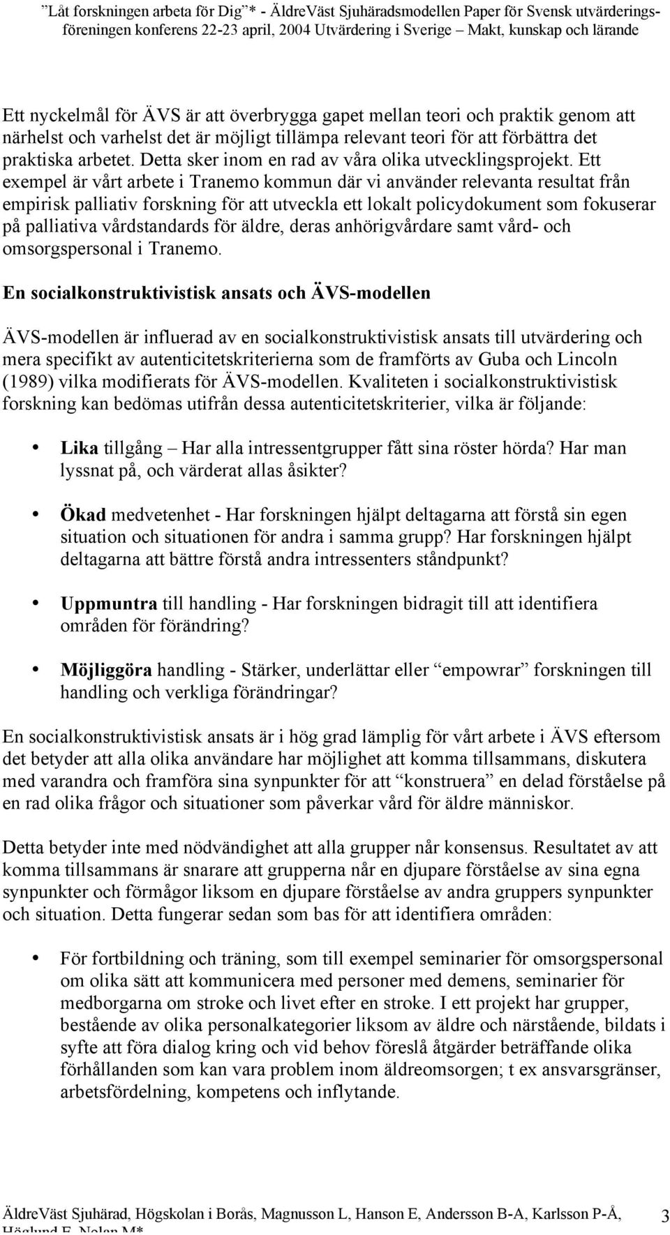 Ett exempel är vårt arbete i Tranemo kommun där vi använder relevanta resultat från empirisk palliativ forskning för att utveckla ett lokalt policydokument som fokuserar på palliativa vårdstandards