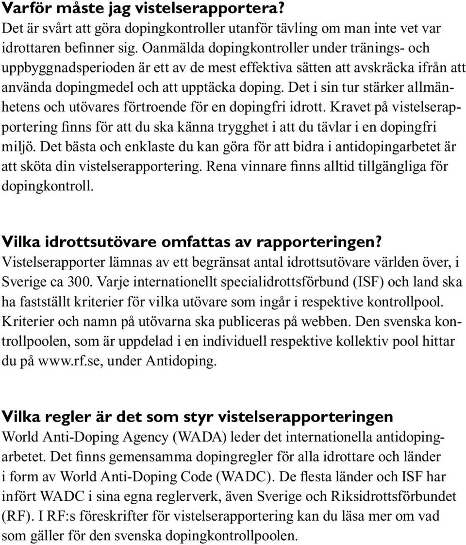 Det i sin tur stärker allmänhetens och utövares förtroende för en dopingfri idrott. Kravet på vistelserapportering finns för att du ska känna trygghet i att du tävlar i en dopingfri miljö.