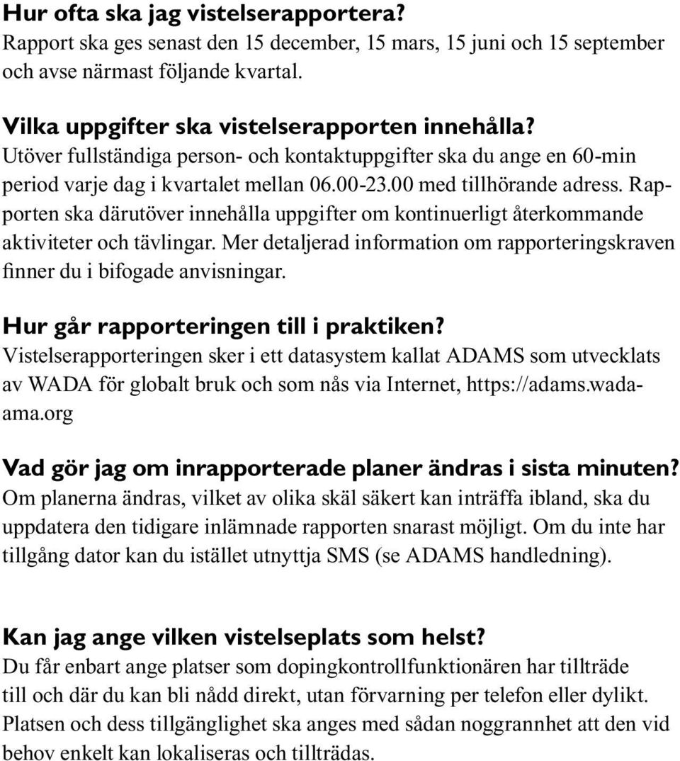 Rapporten ska därutöver innehålla uppgifter om kontinuerligt återkommande aktiviteter och tävlingar. Mer detaljerad information om rapporteringskraven finner du i bifogade anvisningar.