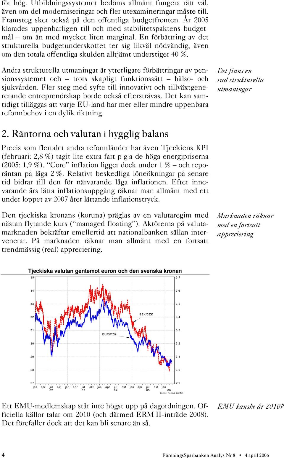 En förbättring av det strukturella budgetunderskottet ter sig likväl nödvändig, även om den totala offentliga skulden alltjämt understiger 40 %.