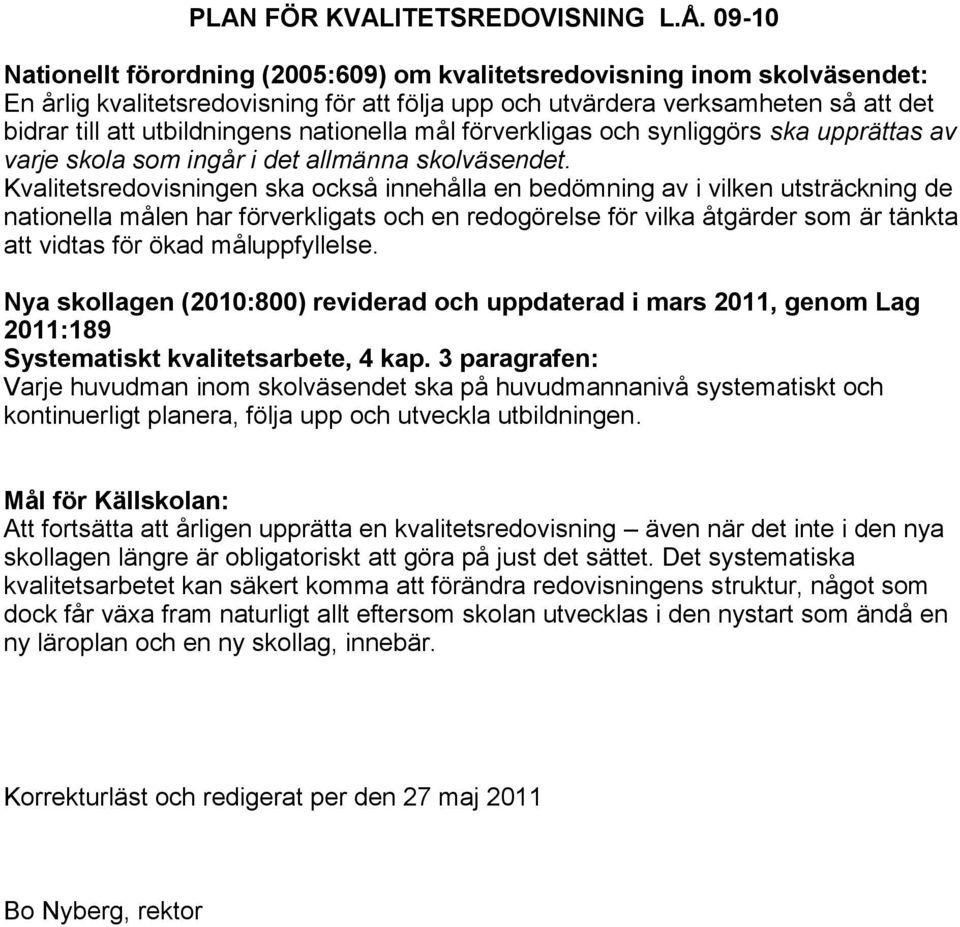 nationella mål förverkligas och synliggörs ska upprättas av varje skola som ingår i det allmänna skolväsendet.