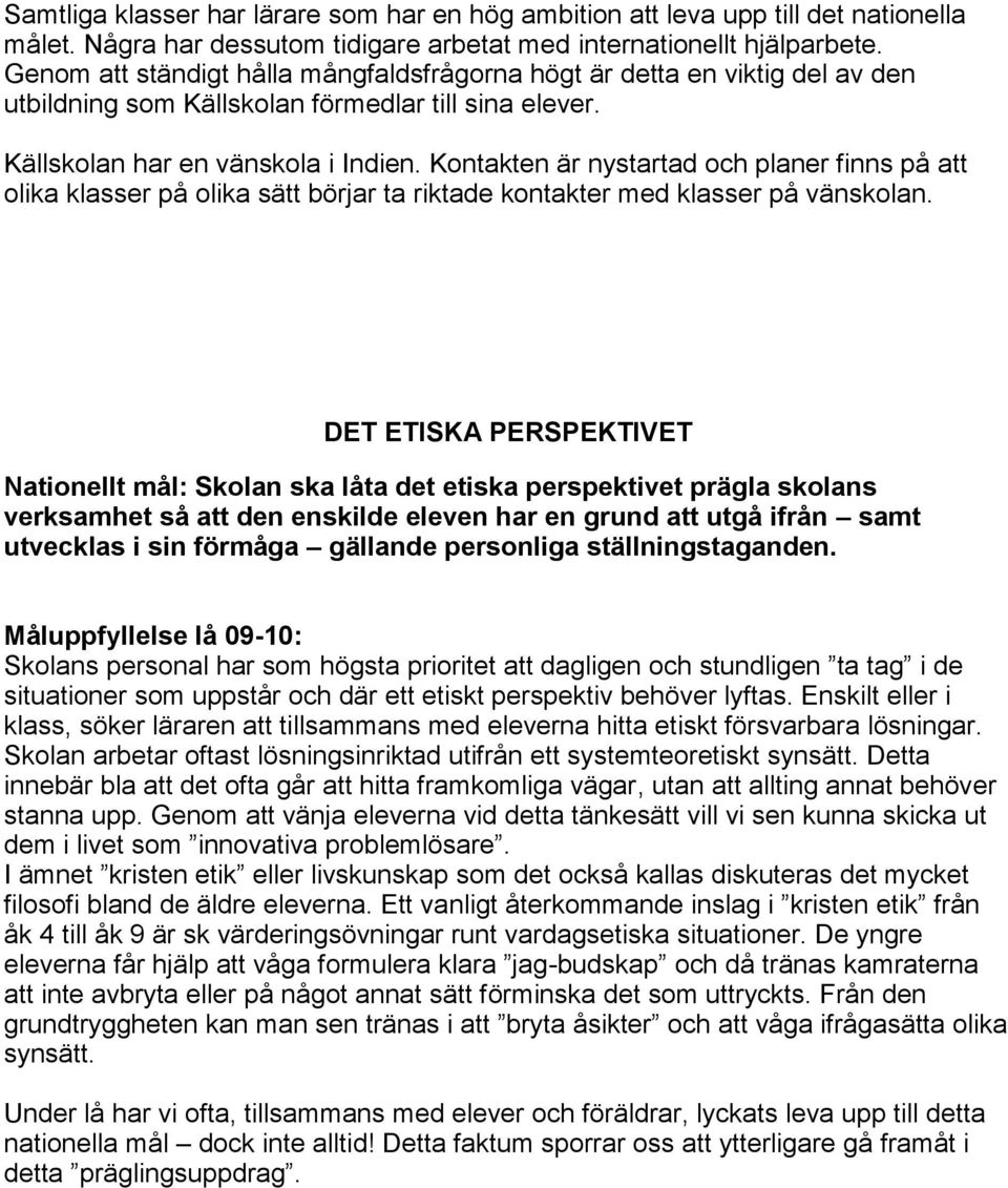 Kontakten är nystartad och planer finns på att olika klasser på olika sätt börjar ta riktade kontakter med klasser på vänskolan.