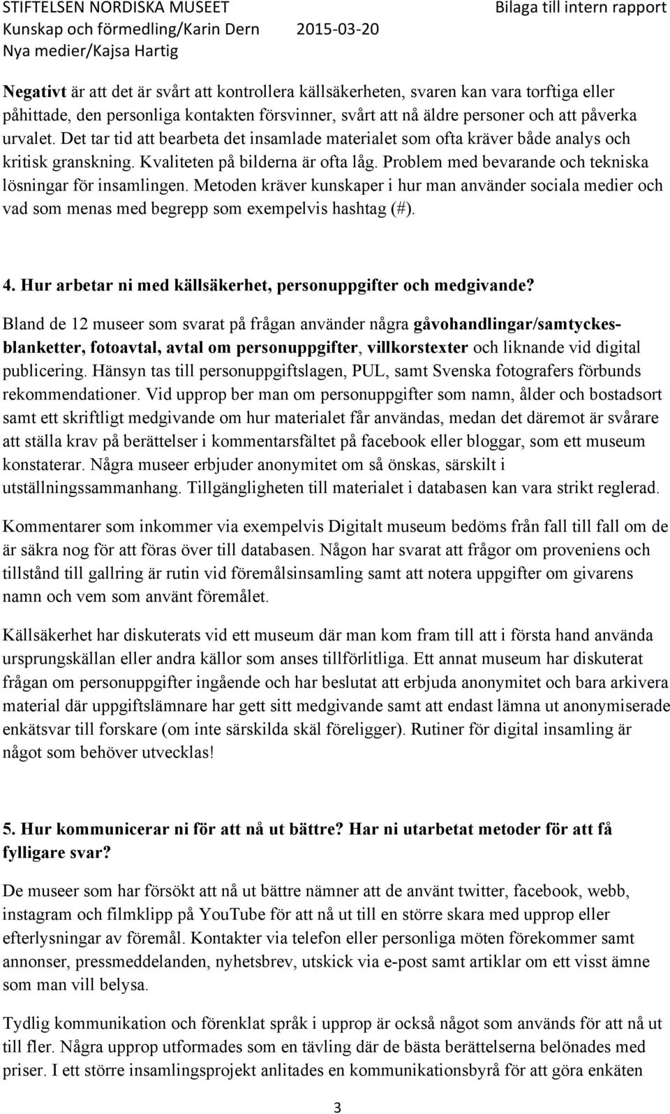 Metoden kräver kunskaper i hur man använder sociala medier och vad som menas med begrepp som exempelvis hashtag (#). 4. Hur arbetar ni med källsäkerhet, personuppgifter och medgivande?