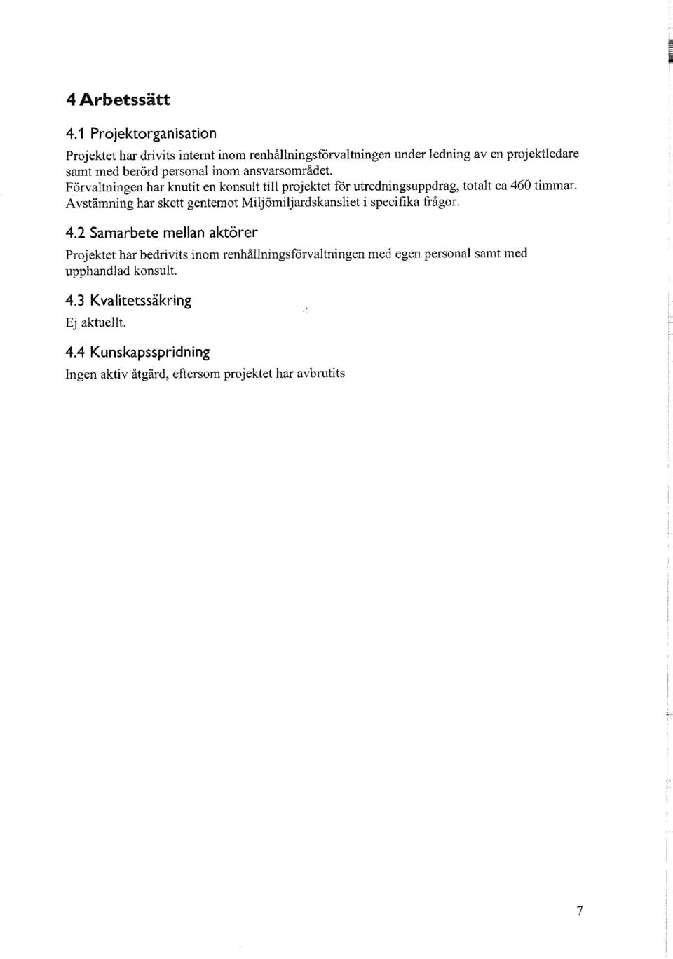 ansvarsområdet. Förvaltningen har knutit en konsult till projektet för utredningsuppdrag, totalt ca 460 timmar.